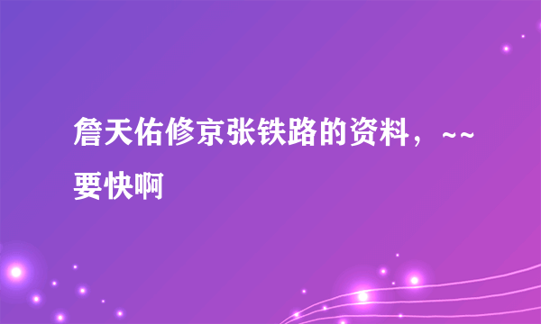 詹天佑修京张铁路的资料，~~要快啊