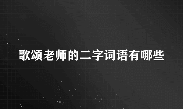 歌颂老师的二字词语有哪些