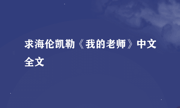 求海伦凯勒《我的老师》中文全文