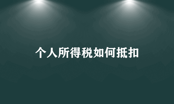 个人所得税如何抵扣