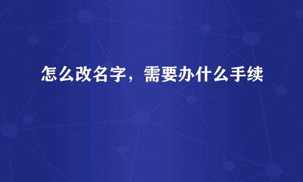 怎么改名字，需要办什么手续