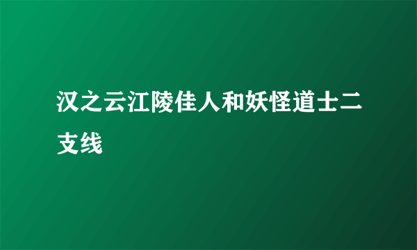 汉之云江陵佳人和妖怪道士二支线