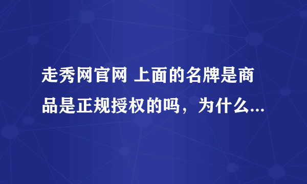 走秀网官网 上面的名牌是商品是正规授权的吗，为什么价格那么低啊？