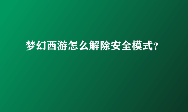 梦幻西游怎么解除安全模式？