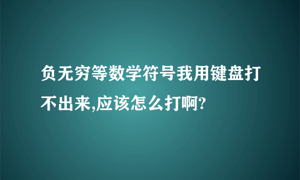 负无穷等数学符号我用键盘打不出来,应该怎么打啊?