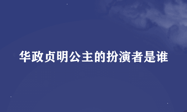 华政贞明公主的扮演者是谁