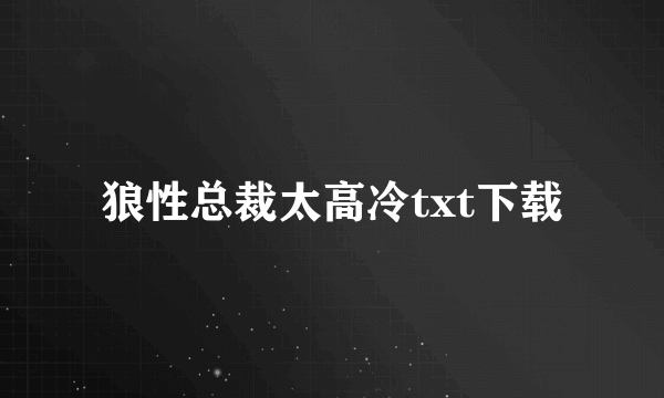 狼性总裁太高冷txt下载