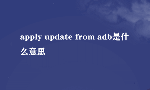 apply update from adb是什么意思