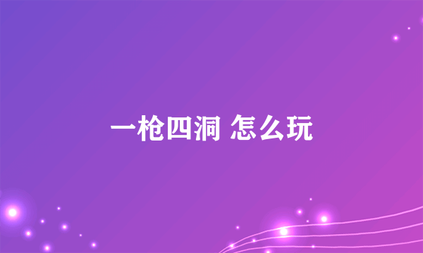 一枪四洞 怎么玩