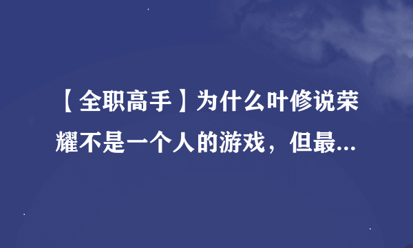 【全职高手】为什么叶修说荣耀不是一个人的游戏，但最后完成了一挑三？