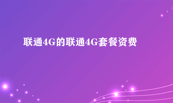 联通4G的联通4G套餐资费