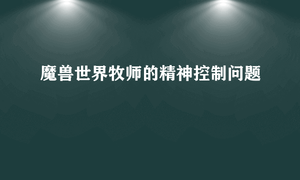 魔兽世界牧师的精神控制问题