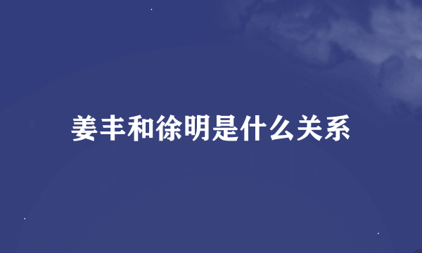 姜丰和徐明是什么关系