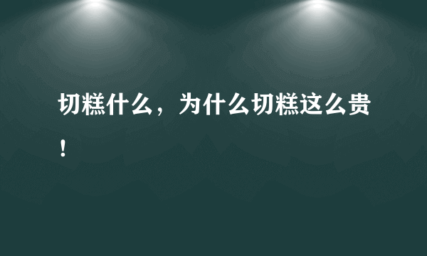 切糕什么，为什么切糕这么贵！