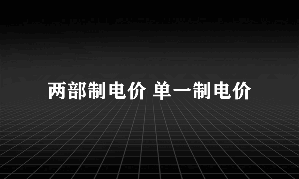 两部制电价 单一制电价