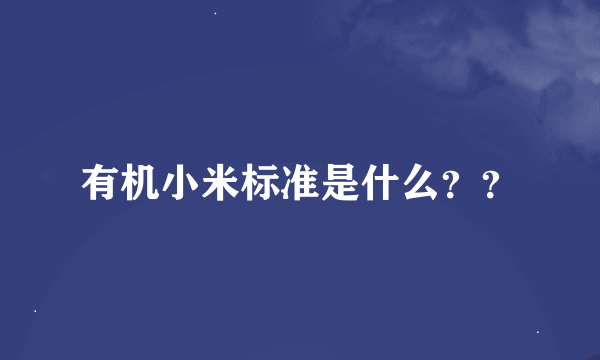 有机小米标准是什么？？