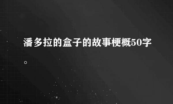 潘多拉的盒子的故事梗概50字。