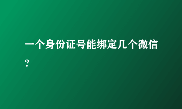 一个身份证号能绑定几个微信？