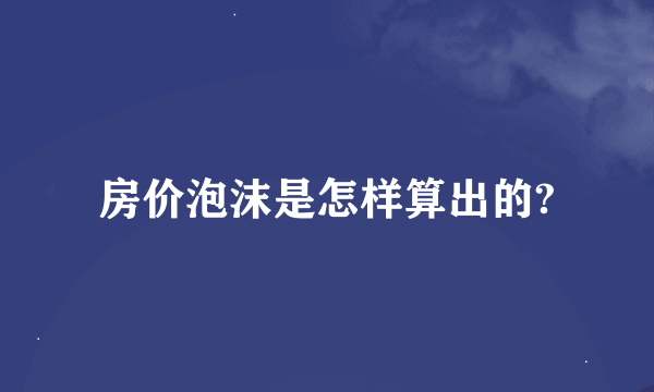 房价泡沫是怎样算出的?