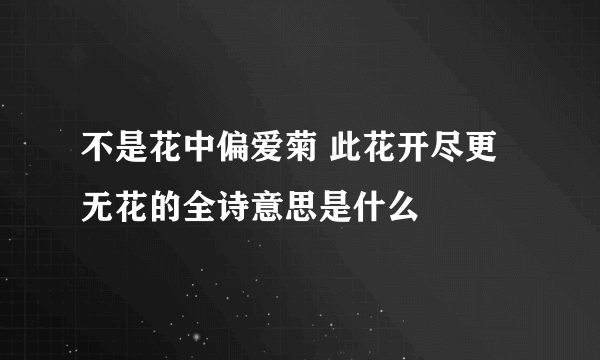 不是花中偏爱菊 此花开尽更无花的全诗意思是什么