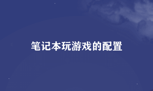 笔记本玩游戏的配置