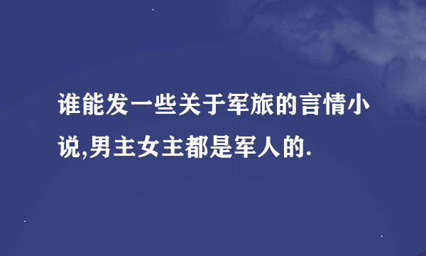 谁能发一些关于军旅的言情小说,男主女主都是军人的.