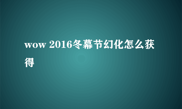 wow 2016冬幕节幻化怎么获得