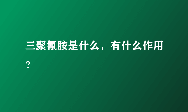 三聚氰胺是什么，有什么作用？