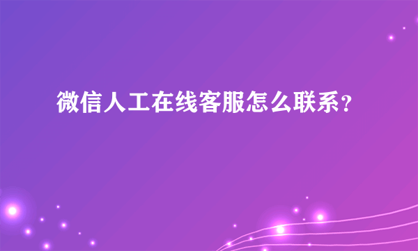 微信人工在线客服怎么联系？