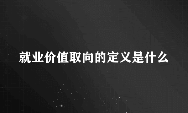 就业价值取向的定义是什么