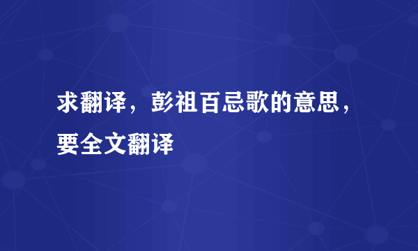 求翻译，彭祖百忌歌的意思，要全文翻译