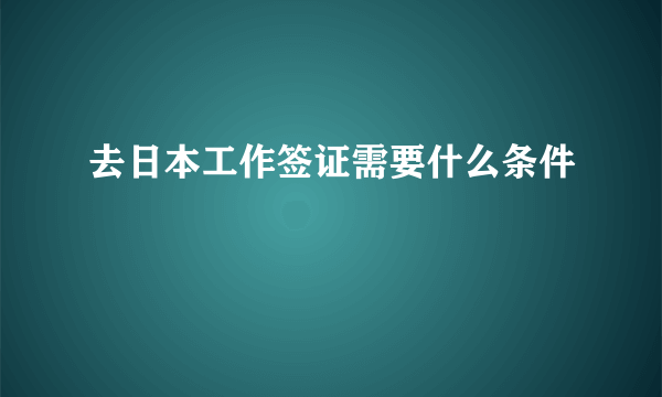 去日本工作签证需要什么条件