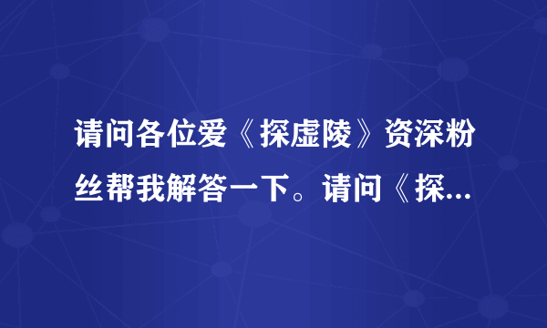 请问各位爱《探虚陵》资深粉丝帮我解答一下。请问《探虚陵》的古代篇与现代篇的内容可以详细的介绍一下吗