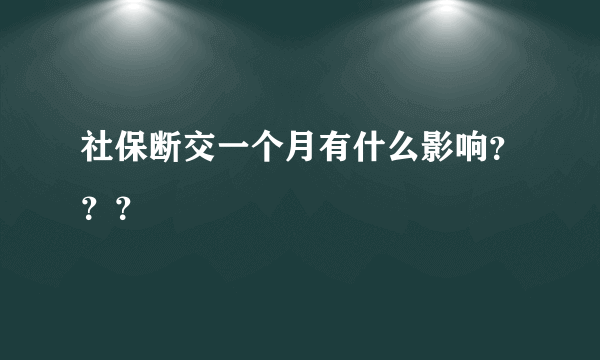 社保断交一个月有什么影响？？？