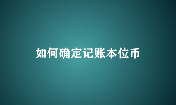 如何确定记账本位币