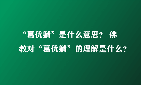 “葛优躺”是什么意思？ 佛教对“葛优躺”的理解是什么？