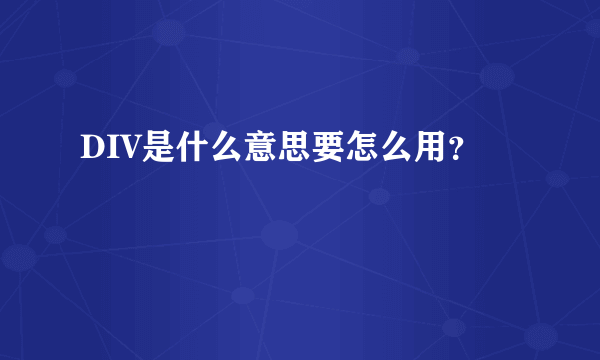 DIV是什么意思要怎么用？