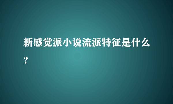 新感觉派小说流派特征是什么？