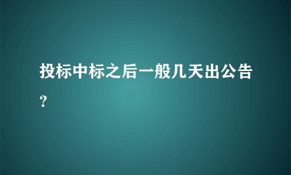 投标中标之后一般几天出公告？