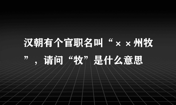 汉朝有个官职名叫“××州牧”，请问“牧”是什么意思