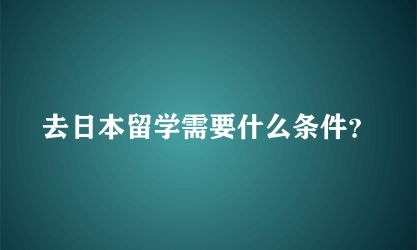 去日本留学需要什么条件？