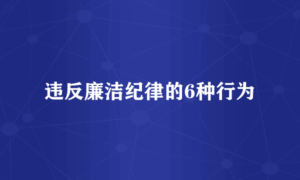 违反廉洁纪律的6种行为