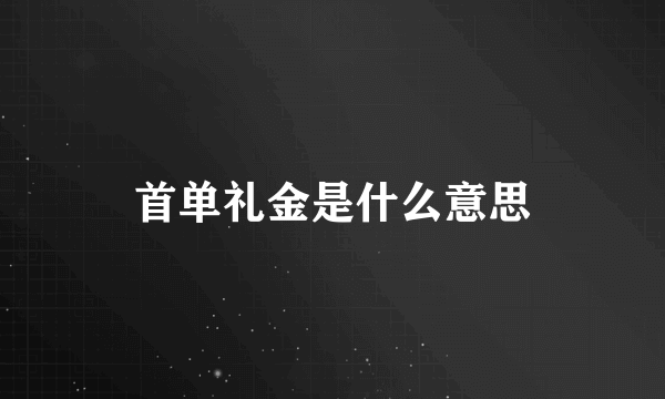 首单礼金是什么意思