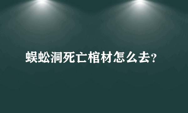 蜈蚣洞死亡棺材怎么去？