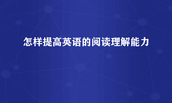 怎样提高英语的阅读理解能力