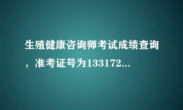 生殖健康咨询师考试成绩查询，准考证号为13317240161