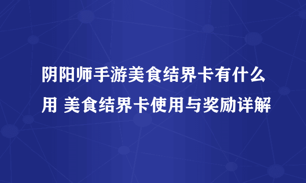 阴阳师手游美食结界卡有什么用 美食结界卡使用与奖励详解