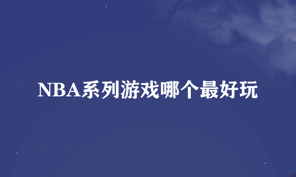 NBA系列游戏哪个最好玩