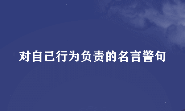 对自己行为负责的名言警句