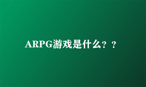 ARPG游戏是什么？？